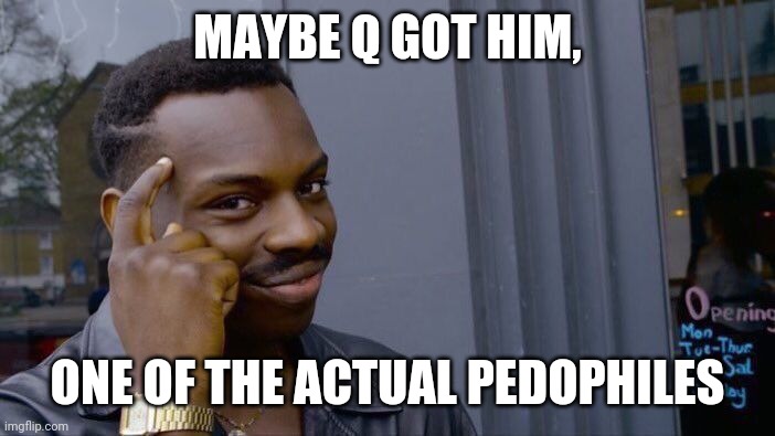 Roll Safe Think About It Meme | MAYBE Q GOT HIM, ONE OF THE ACTUAL PEDOPHILES | image tagged in memes,roll safe think about it | made w/ Imgflip meme maker