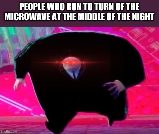 Running Kingpin | PEOPLE WHO RUN TO TURN OF THE MICROWAVE AT THE MIDDLE OF THE NIGHT | image tagged in running kingpin | made w/ Imgflip meme maker