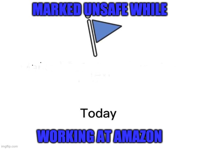 Marked safe from | MARKED UNSAFE WHILE; WORKING AT AMAZON | image tagged in marked safe from | made w/ Imgflip meme maker