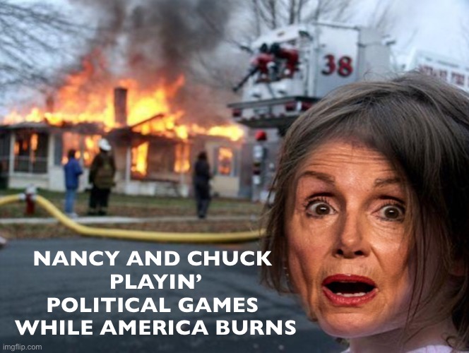 The Dems are playing a dangerous game! | NANCY AND CHUCK 
PLAYIN’ POLITICAL GAMES 
WHILE AMERICA BURNS | image tagged in pelosi fire girl | made w/ Imgflip meme maker