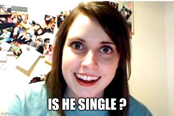 Stalker Girl | IS HE SINGLE ? | image tagged in stalker girl | made w/ Imgflip meme maker