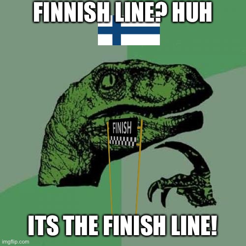 Philosoraptor Meme | FINNISH LINE? HUH ITS THE FINISH LINE! | image tagged in memes,philosoraptor | made w/ Imgflip meme maker