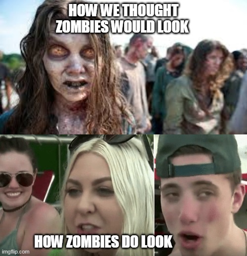 corona zombies | HOW WE THOUGHT ZOMBIES WOULD LOOK; HOW ZOMBIES DO LOOK | image tagged in corona zombies | made w/ Imgflip meme maker