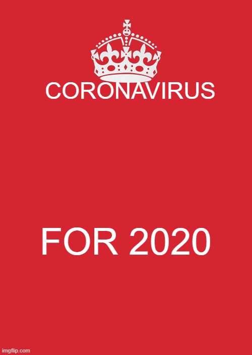 Keep Calm And Carry On Red | CORONAVIRUS; FOR 2020 | image tagged in memes,keep calm and carry on red | made w/ Imgflip meme maker