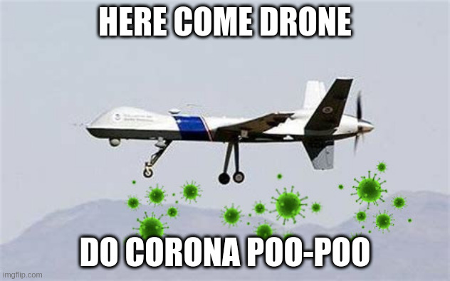 Corona Drone | HERE COME DRONE; DO CORONA POO-POO | image tagged in corona drone | made w/ Imgflip meme maker