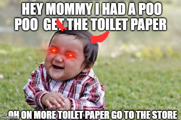 Evil Toddler | HEY MOMMY I HAD A POO POO  GET THE TOILET PAPER; OH ON MORE TOILET PAPER GO TO THE STORE | image tagged in memes,evil toddler | made w/ Imgflip meme maker