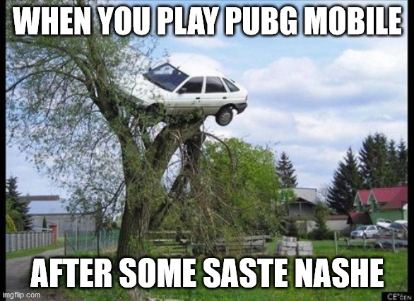 Secure Parking | WHEN YOU PLAY PUBG MOBILE; AFTER SOME SASTE NASHE | image tagged in memes,secure parking | made w/ Imgflip meme maker