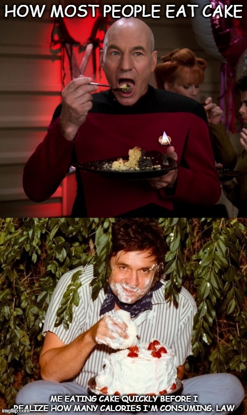HOW MOST PEOPLE EAT CAKE; ME EATING CAKE QUICKLY BEFORE I REALIZE HOW MANY CALORIES I'M CONSUMING. LAW | image tagged in johnny cash eating cake,picard eating cake | made w/ Imgflip meme maker