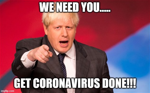 Get coronavirus done | WE NEED YOU..... GET CORONAVIRUS DONE!!! | image tagged in boris,coronavirus,uk,corvid-19 | made w/ Imgflip meme maker