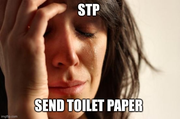First World Problems Meme | STP SEND TOILET PAPER | image tagged in memes,first world problems | made w/ Imgflip meme maker