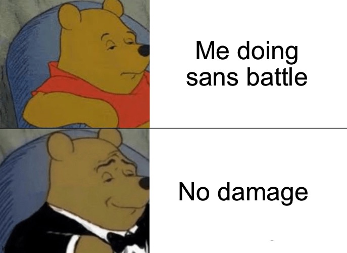 Tuxedo Winnie The Pooh | Me doing sans battle; No damage | image tagged in memes,tuxedo winnie the pooh | made w/ Imgflip meme maker