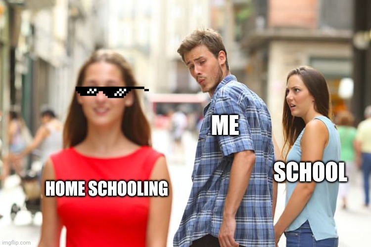 Distracted Boyfriend | ME; SCHOOL; HOME SCHOOLING | image tagged in memes,distracted boyfriend | made w/ Imgflip meme maker