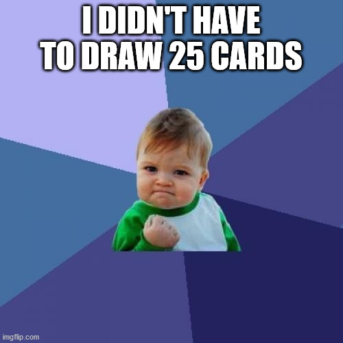 Success Kid Meme | I DIDN'T HAVE TO DRAW 25 CARDS | image tagged in memes,success kid | made w/ Imgflip meme maker