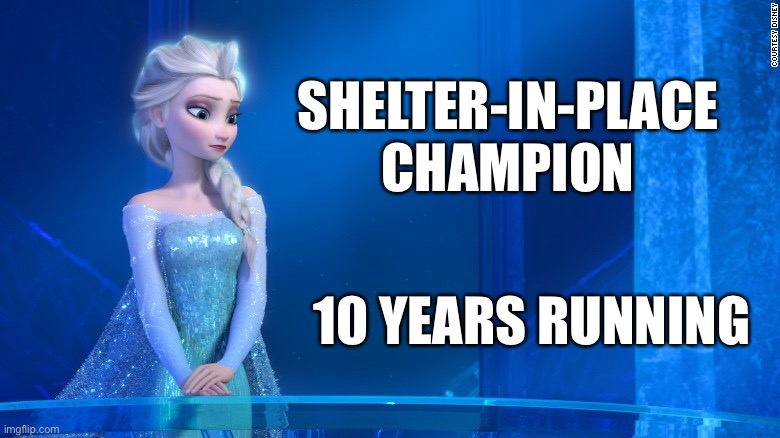 Elsa | SHELTER-IN-PLACE
CHAMPION; 10 YEARS RUNNING | image tagged in elsa | made w/ Imgflip meme maker