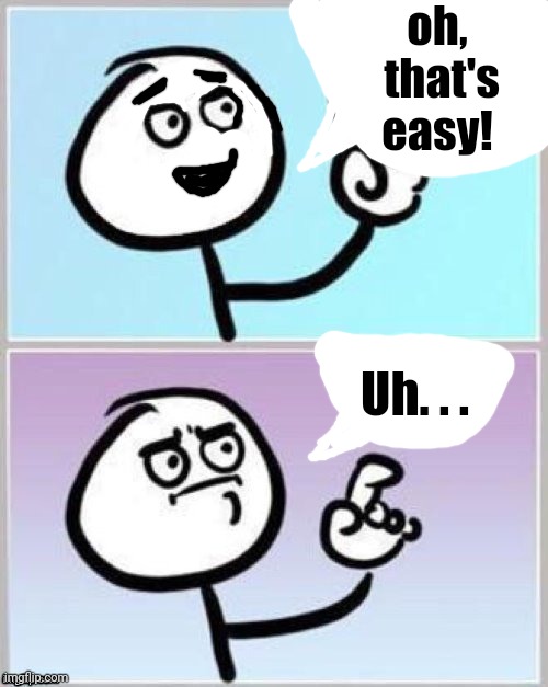 Uh | oh,  that's easy! Uh. . . | image tagged in uh | made w/ Imgflip meme maker