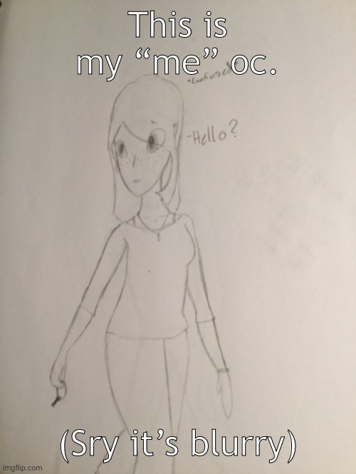 This is my “me” oc. (Sry it’s blurry) | made w/ Imgflip meme maker