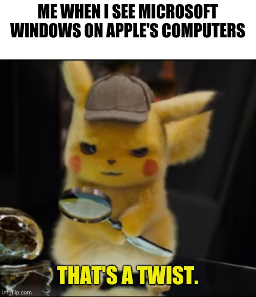 Windows on Apple computers be like | ME WHEN I SEE MICROSOFT WINDOWS ON APPLE'S COMPUTERS | image tagged in that's a twist,microsoft,apple inc,memes | made w/ Imgflip meme maker