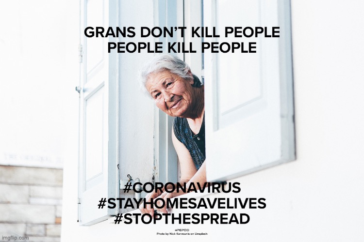 Grans don't kill people
People kill people | image tagged in coronavirus,stop the spread,stay home | made w/ Imgflip meme maker