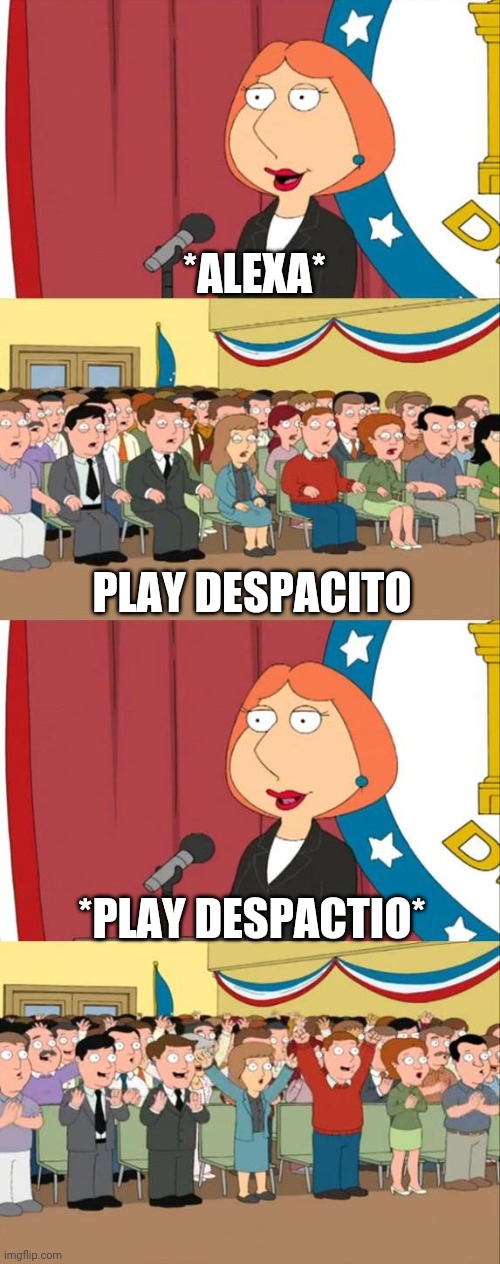 Lois Griffin Family Guy | *ALEXA*; PLAY DESPACITO; *PLAY DESPACTIO* | image tagged in lois griffin family guy | made w/ Imgflip meme maker
