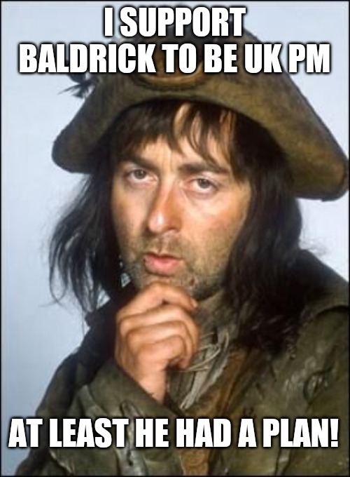 Baldrick for Prime Minister | I SUPPORT BALDRICK TO BE UK PM; AT LEAST HE HAD A PLAN! | image tagged in coronavirus,covid-19,corona virus,covid 19,funny memes | made w/ Imgflip meme maker