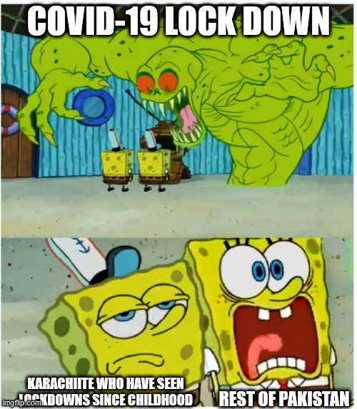 SpongeBob SquarePants scared but also not scared | COVID-19 LOCK DOWN; REST OF PAKISTAN; KARACHIITE WHO HAVE SEEN LOCKDOWNS SINCE CHILDHOOD | image tagged in spongebob squarepants scared but also not scared | made w/ Imgflip meme maker