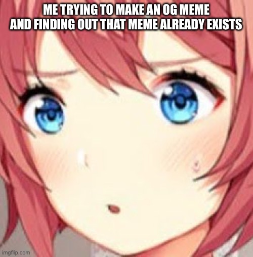 Sayori | ME TRYING TO MAKE AN OG MEME AND FINDING OUT THAT MEME ALREADY EXISTS | image tagged in ddlc,sayori,help me | made w/ Imgflip meme maker