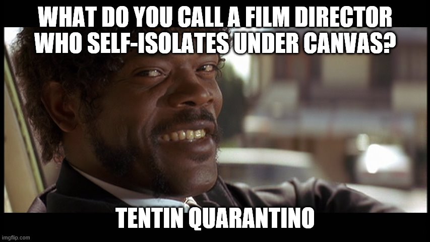 Samuel Jackson Pulp Fiction | WHAT DO YOU CALL A FILM DIRECTOR WHO SELF-ISOLATES UNDER CANVAS? TENTIN QUARANTINO | image tagged in samuel jackson pulp fiction | made w/ Imgflip meme maker