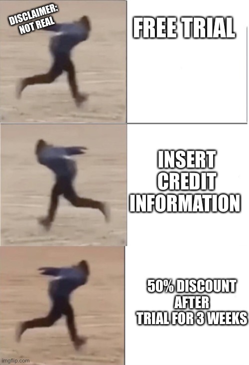 DISCLAIMER: NOT REAL; FREE TRIAL; INSERT CREDIT INFORMATION; 50% DISCOUNT AFTER TRIAL FOR 3 WEEKS | image tagged in naruto runner drake flipped | made w/ Imgflip meme maker