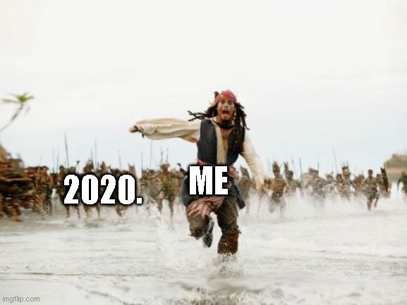 Jack Sparrow Being Chased | ME; 2020. | image tagged in memes,jack sparrow being chased | made w/ Imgflip meme maker