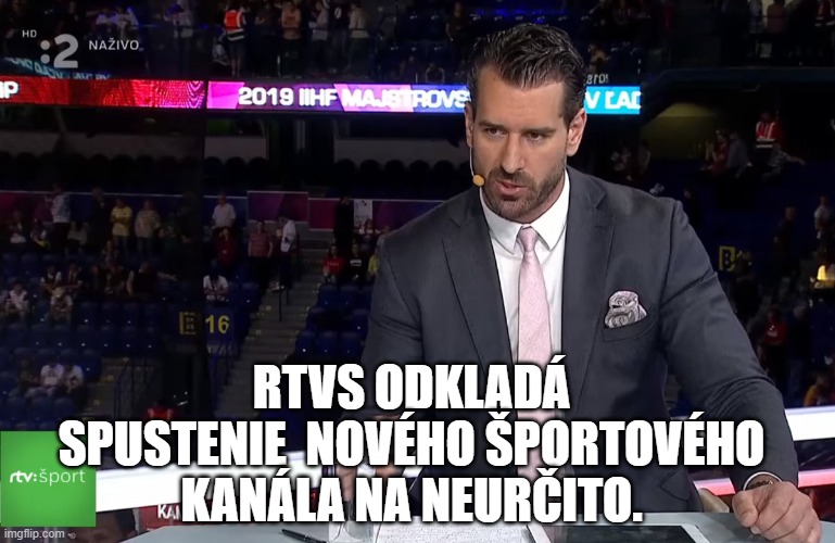 RTVS ODKLADÁ SPUSTENIE  NOVÉHO ŠPORTOVÉHO KANÁLA NA NEURČITO. | made w/ Imgflip meme maker