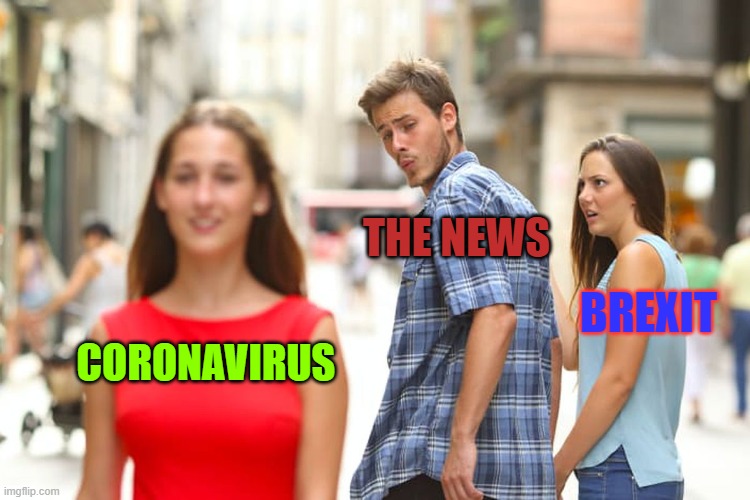 Distracted Boyfriend Meme | THE NEWS; BREXIT; CORONAVIRUS | image tagged in memes,distracted boyfriend | made w/ Imgflip meme maker