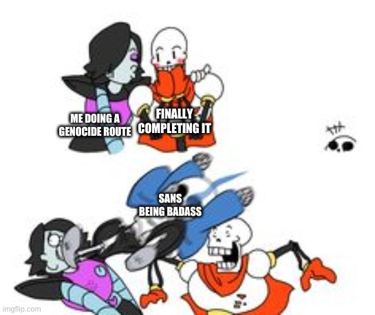 FINALLY COMPLETING IT; ME DOING A GENOCIDE ROUTE; SANS BEING BADASS | made w/ Imgflip meme maker