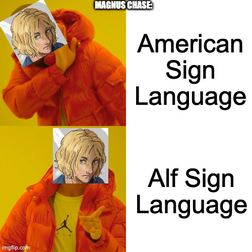 Drake Hotline Bling | MAGNUS CHASE:; American Sign Language; Alf Sign Language | image tagged in memes,drake hotline bling | made w/ Imgflip meme maker