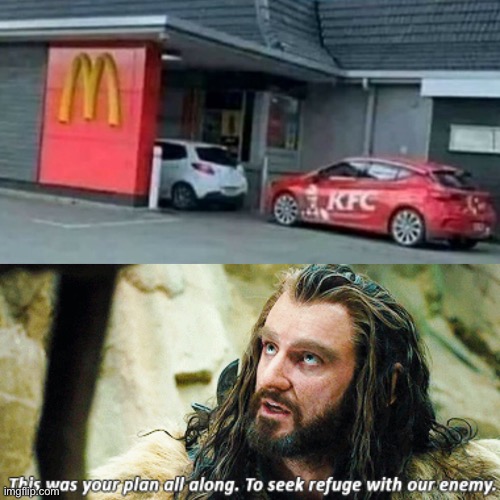 I’m sorry but... | image tagged in seek refuge with our enemy,kfc,mcdonalds,memes,funny,the hobbit | made w/ Imgflip meme maker