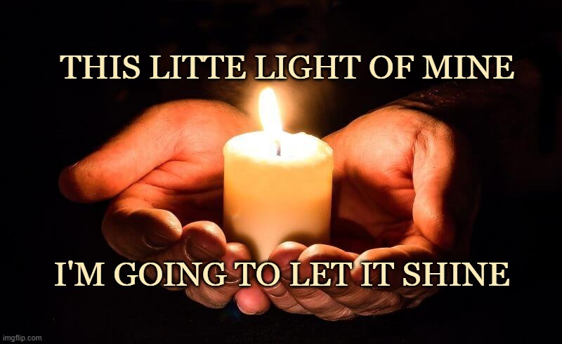This Little Light Of Mine | THIS LITTE LIGHT OF MINE; I'M GOING TO LET IT SHINE | image tagged in affirmation,light,candle,let it shine | made w/ Imgflip meme maker