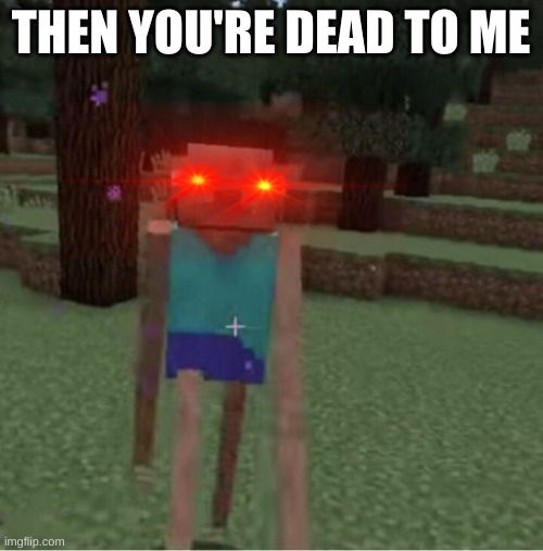 THEN YOU'RE DEAD TO ME | made w/ Imgflip meme maker