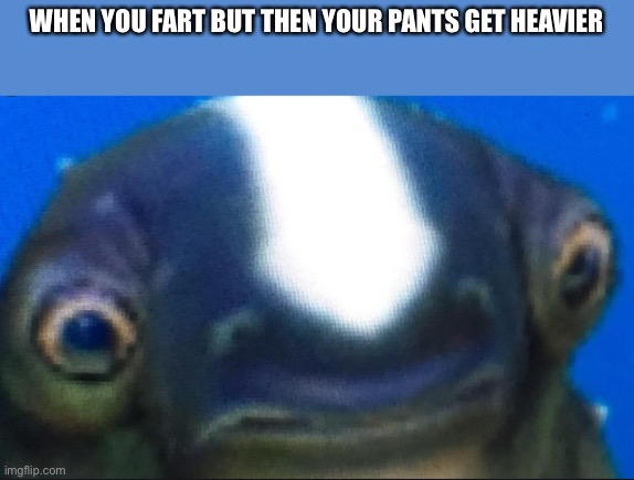 subnautica seamoth cuddlefish |  WHEN YOU FART BUT THEN YOUR PANTS GET HEAVIER | image tagged in subnautica seamoth cuddlefish | made w/ Imgflip meme maker