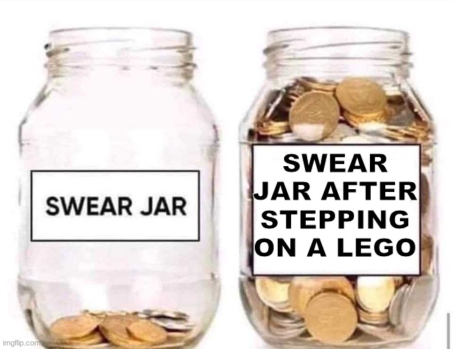 Swear Jar | SWEAR JAR AFTER STEPPING ON A LEGO | image tagged in swear jar | made w/ Imgflip meme maker