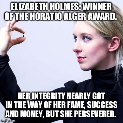 The blue eyed bigfoot | ELIZABETH HOLMES: WINNER OF THE HORATIO ALGER AWARD. HER INTEGRITY NEARLY GOT IN THE WAY OF HER FAME, SUCCESS AND MONEY, BUT SHE PERSEVERED. | image tagged in funny,medicine,science,social media,hype,award | made w/ Imgflip meme maker