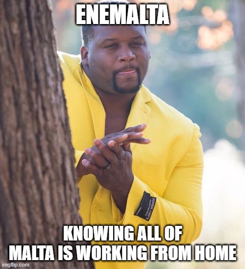 Black guy hiding behind tree | ENEMALTA; KNOWING ALL OF MALTA IS WORKING FROM HOME | image tagged in black guy hiding behind tree | made w/ Imgflip meme maker