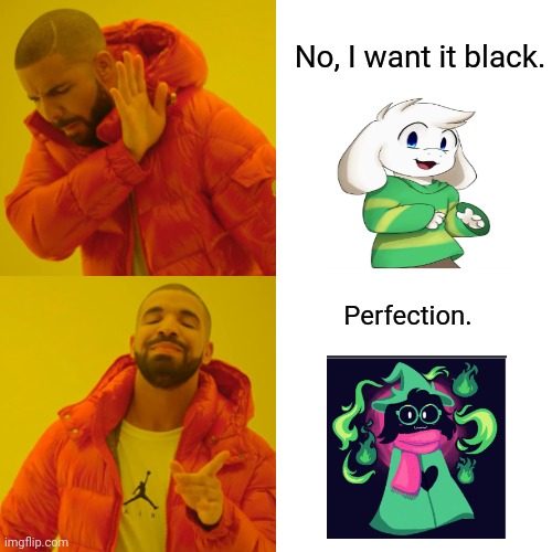 Asriel? Nope. | No, I want it black. Perfection. | image tagged in memes,drake hotline bling | made w/ Imgflip meme maker