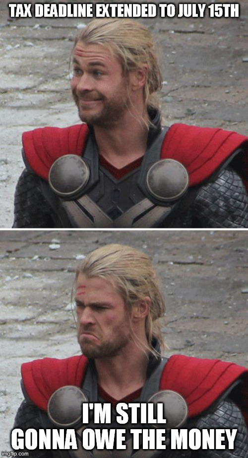 Thor happy then sad | TAX DEADLINE EXTENDED TO JULY 15TH; I'M STILL GONNA OWE THE MONEY | image tagged in thor happy then sad | made w/ Imgflip meme maker