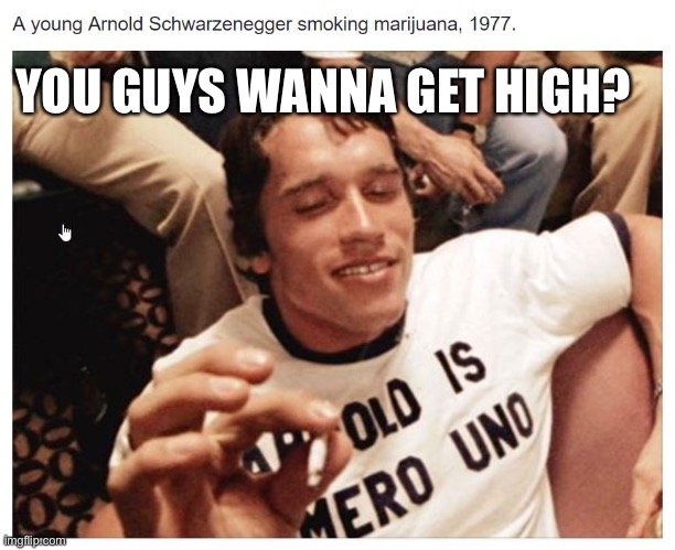 young arnold smoking weed | YOU GUYS WANNA GET HIGH? | image tagged in young arnold smoking weed | made w/ Imgflip meme maker