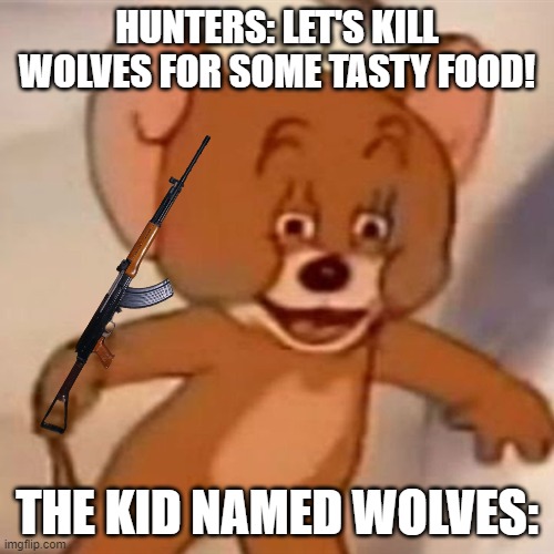 Polish Jerry | HUNTERS: LET'S KILL WOLVES FOR SOME TASTY FOOD! THE KID NAMED WOLVES: | image tagged in polish jerry,memes,funny,bruh,lol,hmmm | made w/ Imgflip meme maker