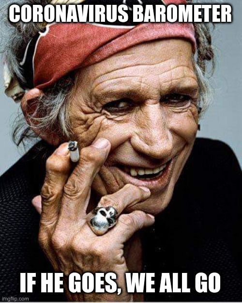 Keith Richards Qatch | CORONAVIRUS BAROMETER; IF HE GOES, WE ALL GO | image tagged in keith richards cigarette,coronavirus,funny meme,keith richards | made w/ Imgflip meme maker