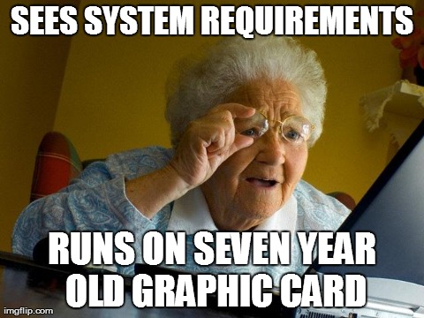 Grandma Finds The Internet Meme | SEES SYSTEM REQUIREMENTS RUNS ON SEVEN YEAR OLD GRAPHIC CARD | image tagged in memes,grandma finds the internet | made w/ Imgflip meme maker