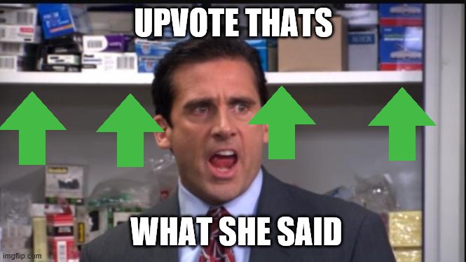 That's what she said the office Michael Scott | UPVOTE THATS; WHAT SHE SAID | image tagged in that's what she said the office michael scott | made w/ Imgflip meme maker