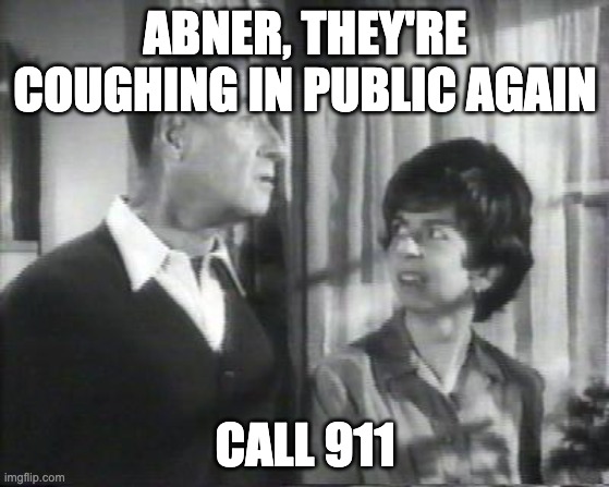 Gladys Cravitz | ABNER, THEY'RE COUGHING IN PUBLIC AGAIN; CALL 911 | image tagged in gladys cravitz | made w/ Imgflip meme maker