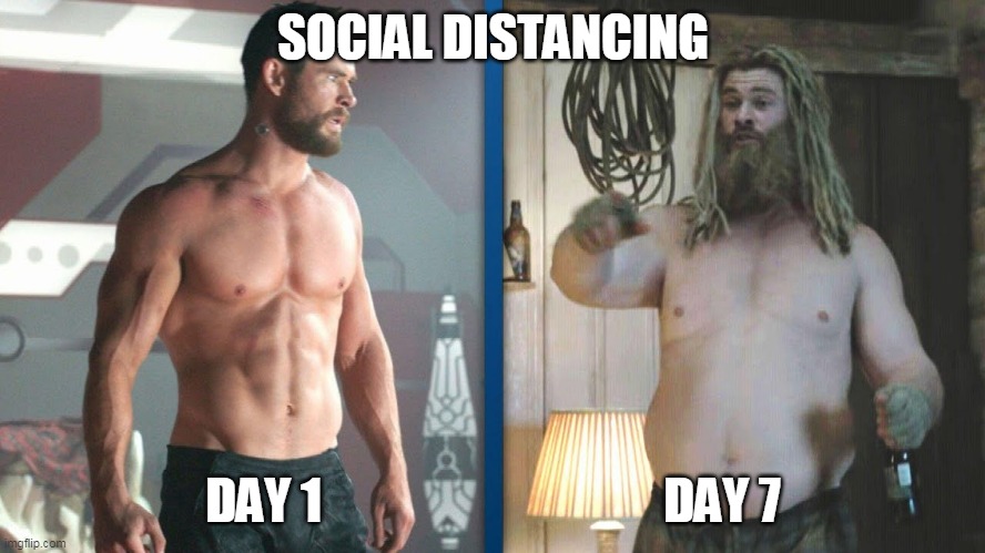 #SocialDistancing2020 | SOCIAL DISTANCING; DAY 1                                   DAY 7 | image tagged in social distancing,coronavirus,covid-19,fat thor,beach body,shelter in place | made w/ Imgflip meme maker