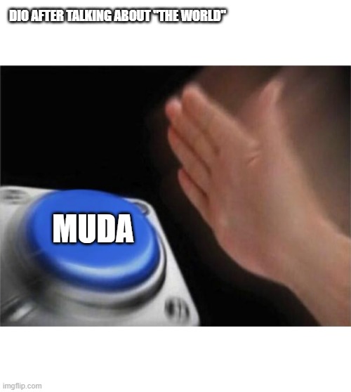 Blank Nut Button | DIO AFTER TALKING ABOUT "THE WORLD"; MUDA | image tagged in memes,blank nut button | made w/ Imgflip meme maker